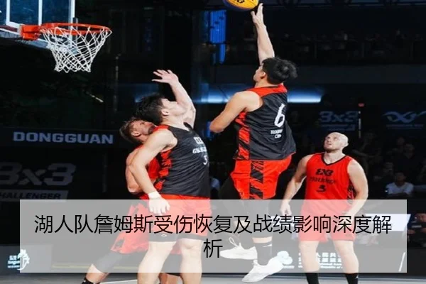 湖人队詹姆斯受伤恢复及战绩影响深度解析